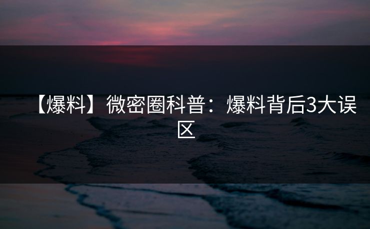 【爆料】微密圈科普:爆料背后3大误区 【爆料】微密圈科普:爆料背后3大误区