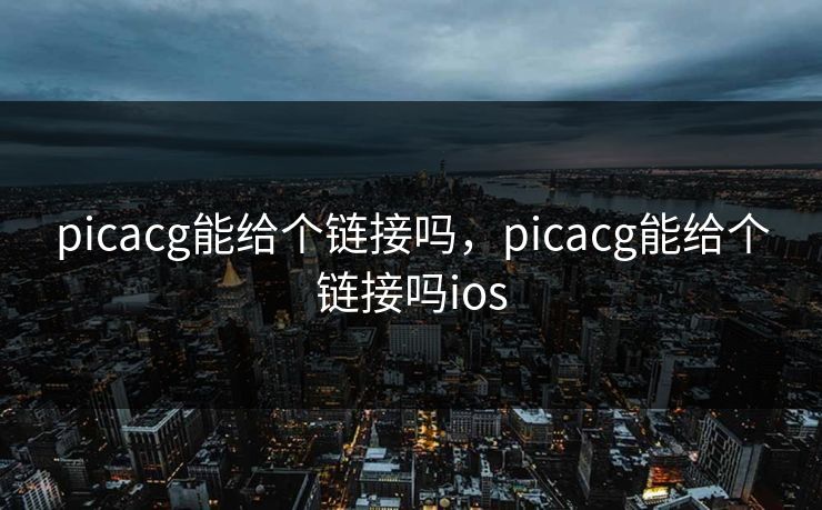 picacg能给个链接吗,picacg能给个链接吗ios